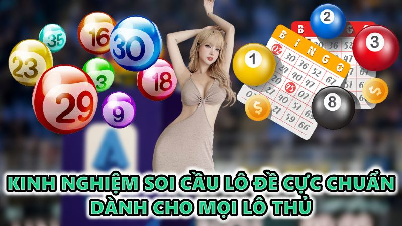 Kinh nghiệm soi cầu lô đề cực chuẩn dành cho mọi lô thủ