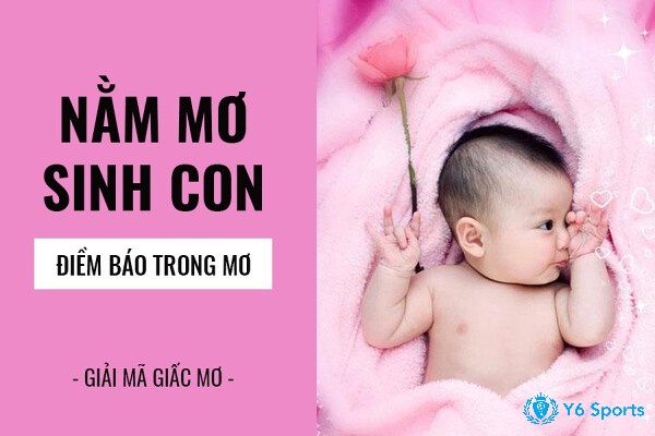 Mơ thấy sinh con là điềm báo gì? Mơ thấy sinh con thường phản ánh cảm xúc của đề thủ